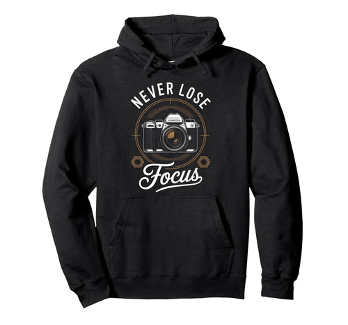 Never Lose Focus Photographer Camera Me Hoodie - Fun Novelty Design Unisex - T-Shirt, Sweatshirt, Hoodie