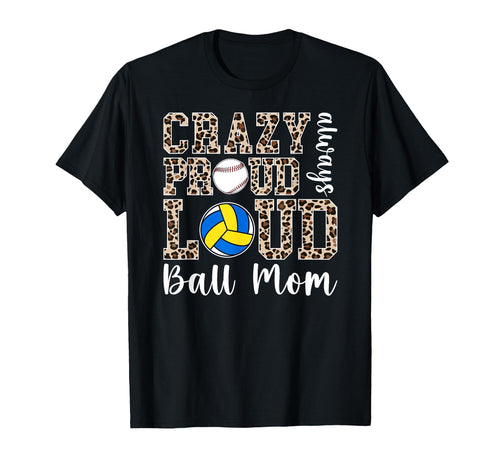 Crazy Proud Always Loud Ball Mom T-Shirt - Fun Novelty Design Unisex - T-Shirt, Sweatshirt, Hoodie