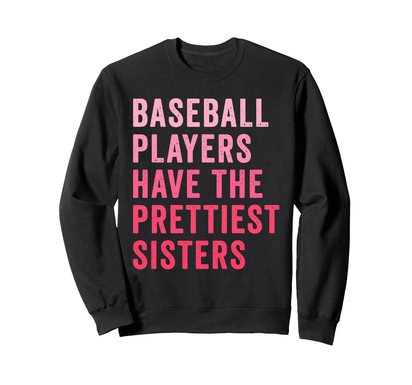 Baseball Players Have Prettiest Sisters Sweatshirt - Trendy Graphic Unisex - T-Shirt, Sweatshirt, Hoodie