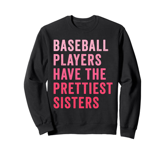 Baseball Players Have Prettiest Sisters Sweatshirt - Trendy Graphic Unisex - T-Shirt, Sweatshirt, Hoodie