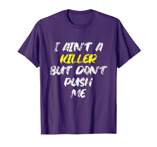 I Aint Killer But Dont Push Me T-Shirt - Casual Everyday Wear for Adults - T-Shirt, Sweatshirt, Hoodie