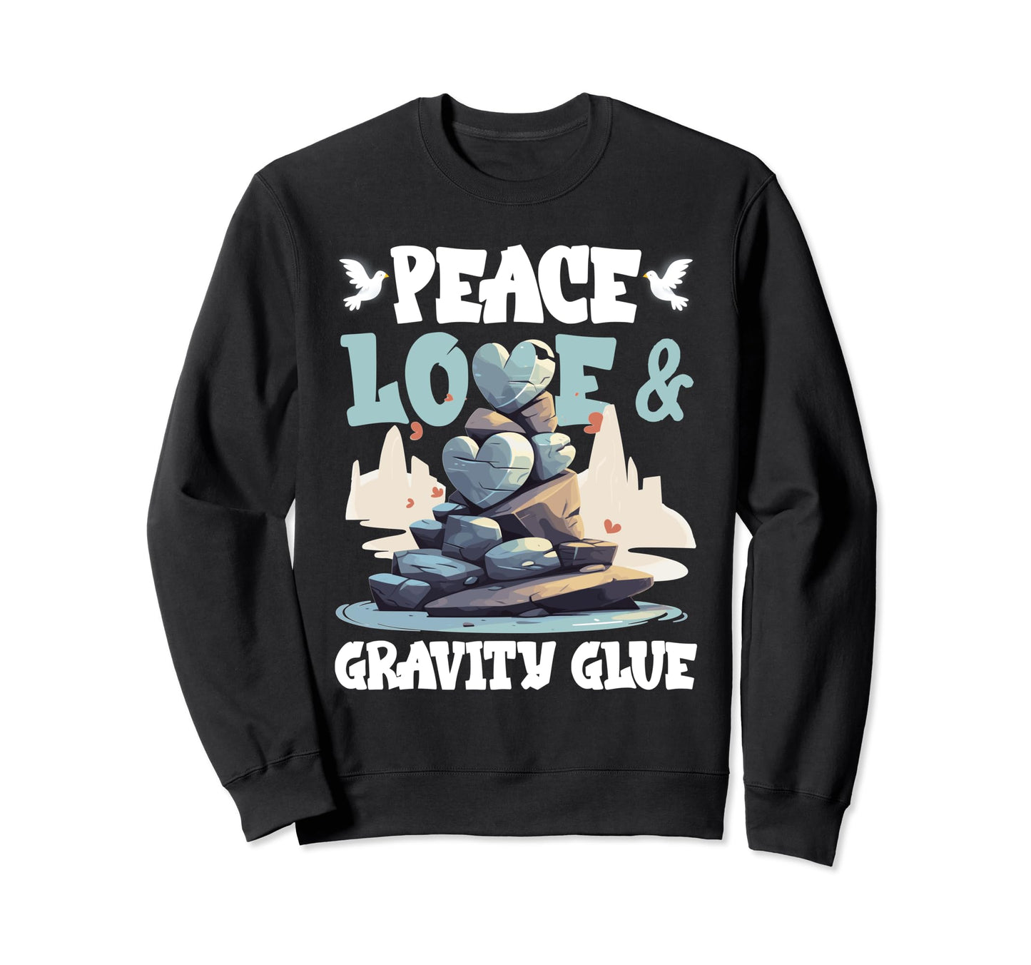 Rock Balancing Peace Love Gravity Glue Sweatshirt - Graphic Print Unisex - T-Shirt, Sweatshirt, Hoodie