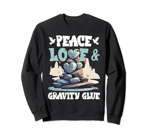 Rock Balancing Peace Love Gravity Glue Sweatshirt - Graphic Print Unisex - T-Shirt, Sweatshirt, Hoodie
