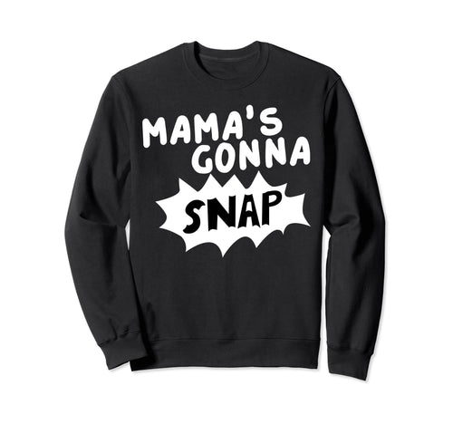 Mamas Gonna Snap Photography Sweatshirt - Streetwear Style Men Women - T-Shirt, Sweatshirt, Hoodie