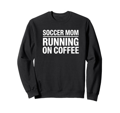 Soccer Mom Running Coffee Funny Game Sweatshirt - Streetwear Style Unisex - T-Shirt, Sweatshirt, Hoodie
