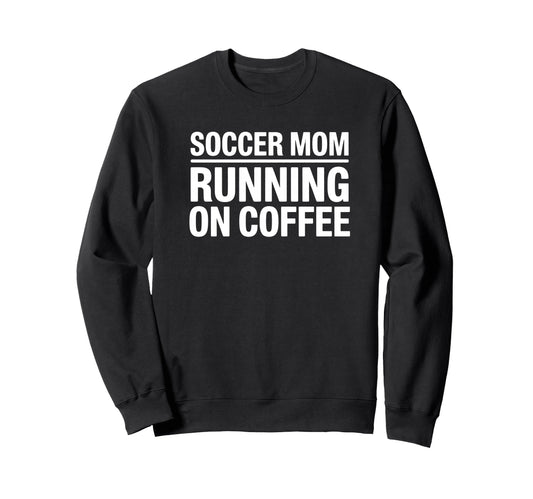 Soccer Mom Running Coffee Funny Game Sweatshirt - Streetwear Style Unisex - T-Shirt, Sweatshirt, Hoodie