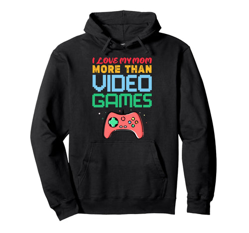 Funny Gaming I Love My Mom More Hoodie - Casual Everyday Wear for Adults - T-Shirt, Sweatshirt, Hoodie