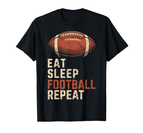 Eat Sleep Football Repeat Funny Joke T-Shirt - Novelty Apparel for Adults - T-Shirt, Sweatshirt, Hoodie