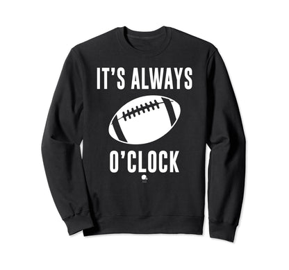 Funny Its Always Football Oclock Sweatshirt - Unique Graphic for Adults - T-Shirt, Sweatshirt, Hoodie