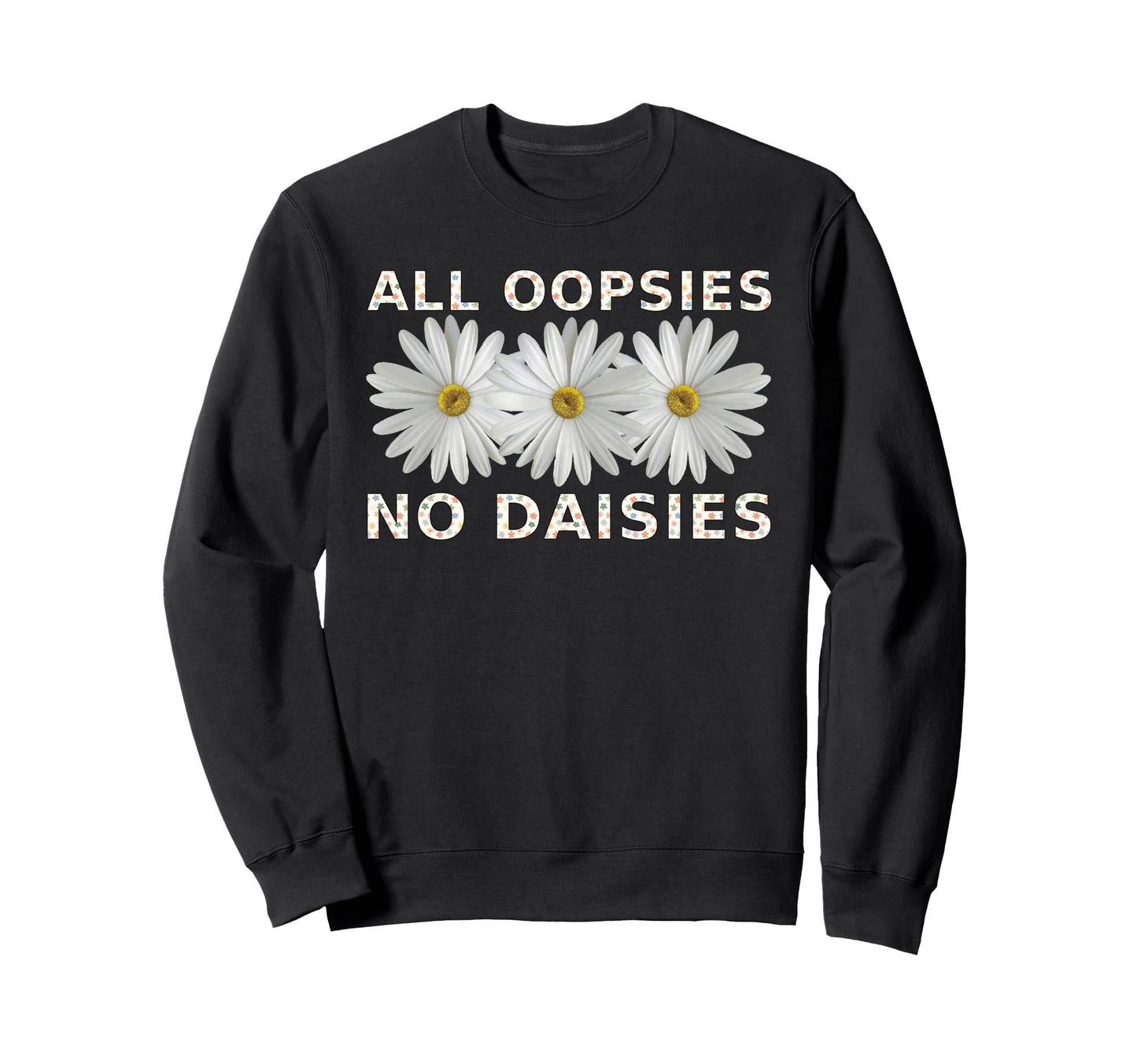 Funny Boho All Oopsies No Daisies Sweatshirt - Unique Graphic Men Women - T-Shirt, Sweatshirt, Hoodie