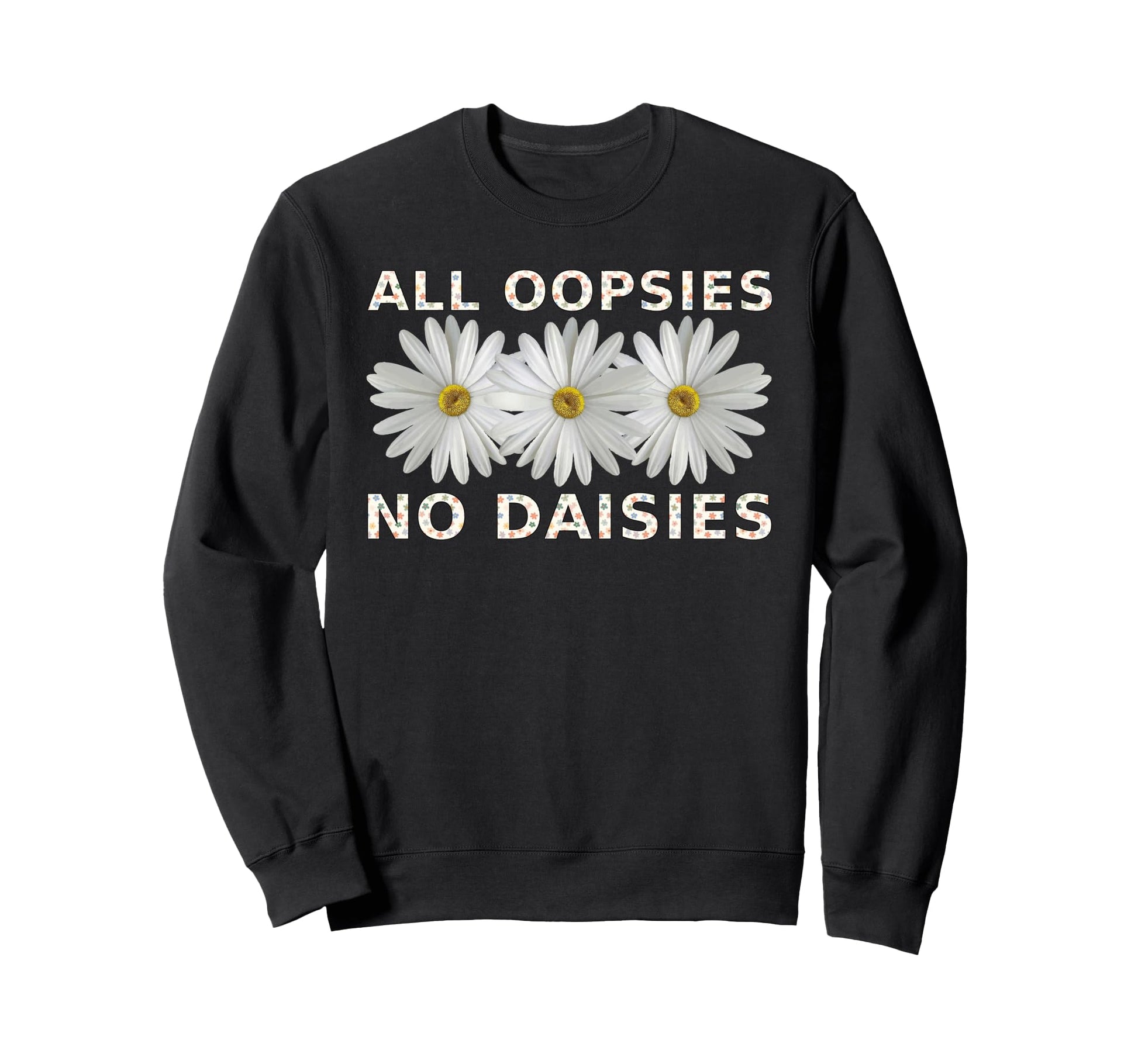 Funny Boho All Oopsies No Daisies Sweatshirt - Unique Graphic Men Women - T-Shirt, Sweatshirt, Hoodie