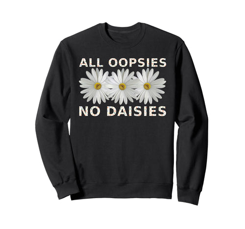 Funny Boho All Oopsies No Daisies Sweatshirt - Unique Graphic Men Women - T-Shirt, Sweatshirt, Hoodie