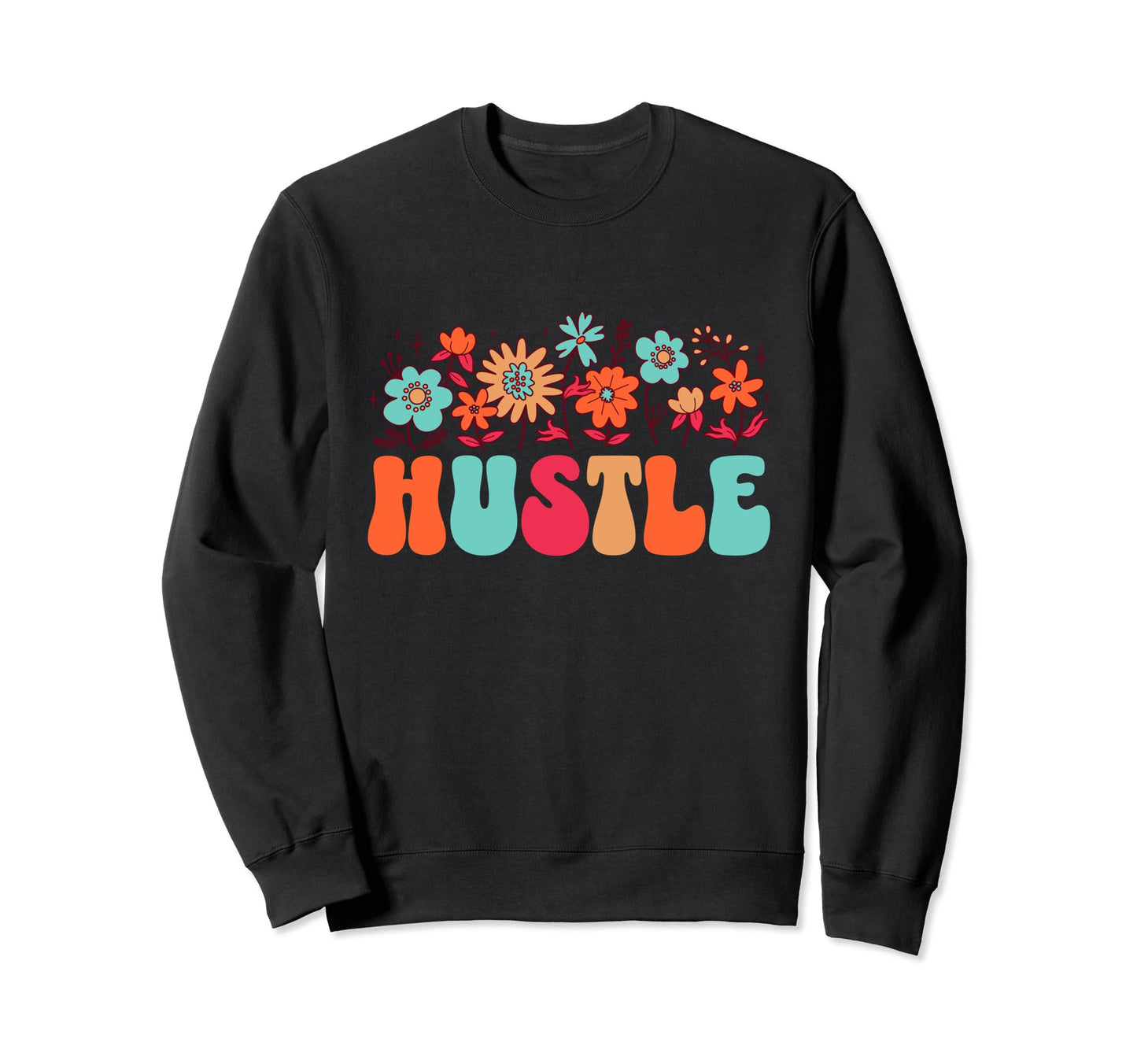 Inspirational Word Hustle Work Floral Sweatshirt - Unique Graphic Unisex - T-Shirt, Sweatshirt, Hoodie