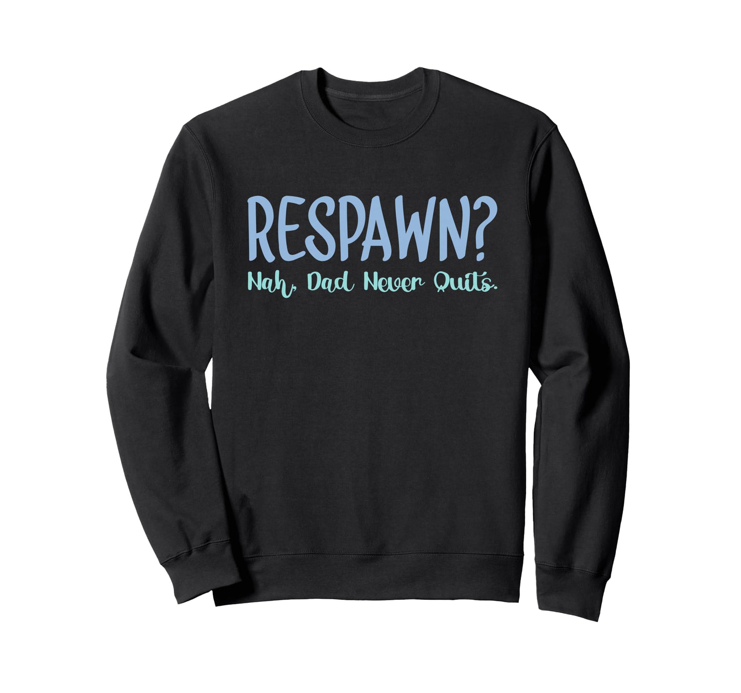 Respawn Nah Dad Never Quits Gamer Nerd Sweatshirt - Graphic Print Unisex - T-Shirt, Sweatshirt, Hoodie