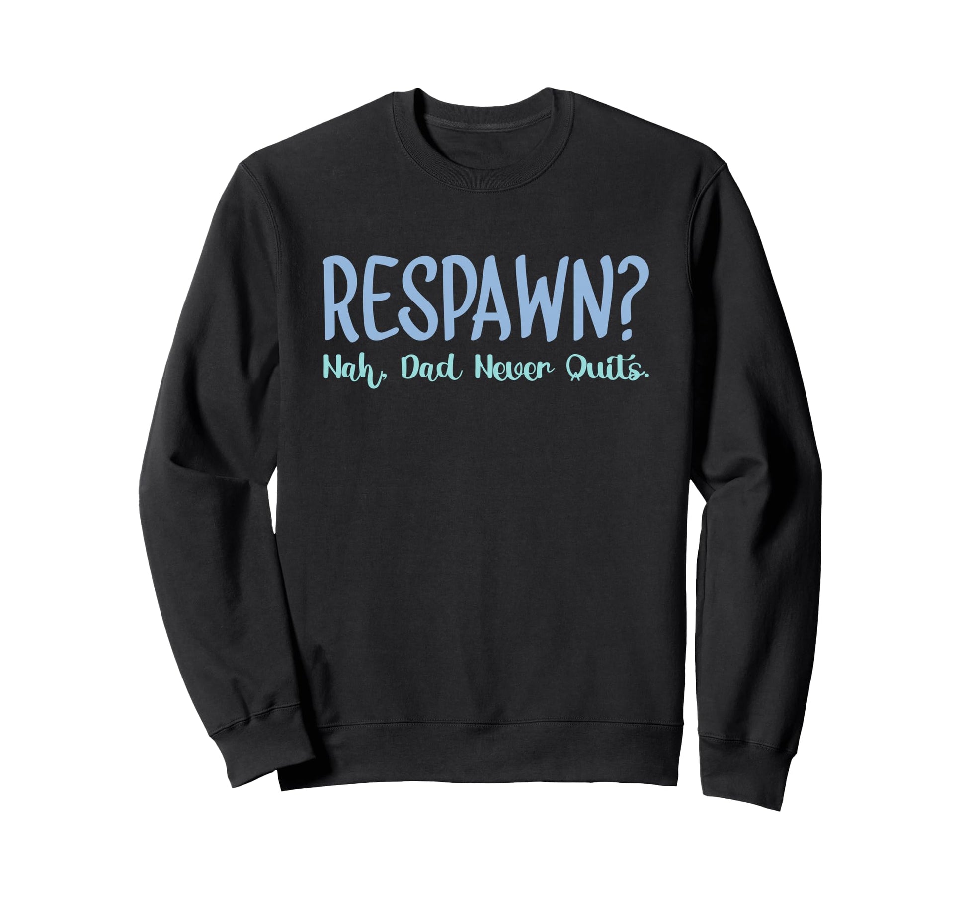 Respawn Nah Dad Never Quits Gamer Nerd Sweatshirt - Graphic Print Unisex - T-Shirt, Sweatshirt, Hoodie