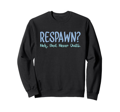 Respawn Nah Dad Never Quits Gamer Nerd Sweatshirt - Graphic Print Unisex - T-Shirt, Sweatshirt, Hoodie