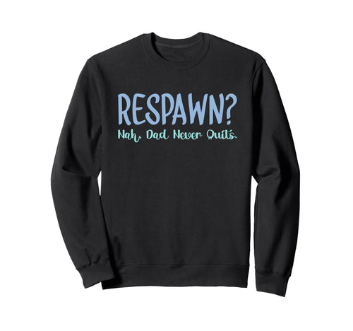 Respawn Nah Dad Never Quits Gamer Nerd Sweatshirt - Graphic Print Unisex - T-Shirt, Sweatshirt, Hoodie