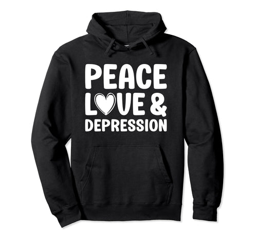 Depression Peace Love And Depression Hoodie - Fun Novelty Design Men Women - T-Shirt, Sweatshirt, Hoodie
