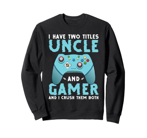 I Have Two Titles Uncle And Gamer Sweatshirt - Minimalist Print for Adults - T-Shirt, Sweatshirt, Hoodie