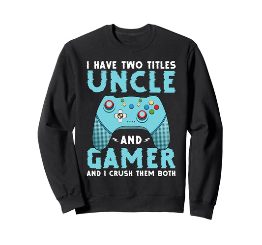 I Have Two Titles Uncle And Gamer Sweatshirt - Minimalist Print for Adults - T-Shirt, Sweatshirt, Hoodie