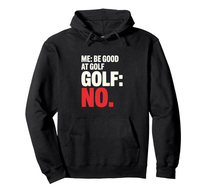 Me Be Good Golf Golf No Funny Golfer Hoodie - Graphic Print Unisex - T-Shirt, Sweatshirt, Hoodie