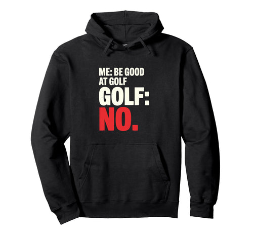 Me Be Good Golf Golf No Funny Golfer Hoodie - Graphic Print Unisex - T-Shirt, Sweatshirt, Hoodie