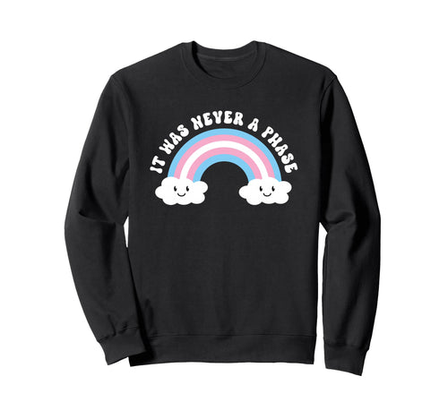 Transgender It Was Never Phase Sweatshirt - Novelty Apparel Men Women - T-Shirt, Sweatshirt, Hoodie