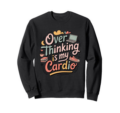 Playful Overthinking Is My Cardio Sweatshirt - Trendy Graphic Men Women - T-Shirt, Sweatshirt, Hoodie