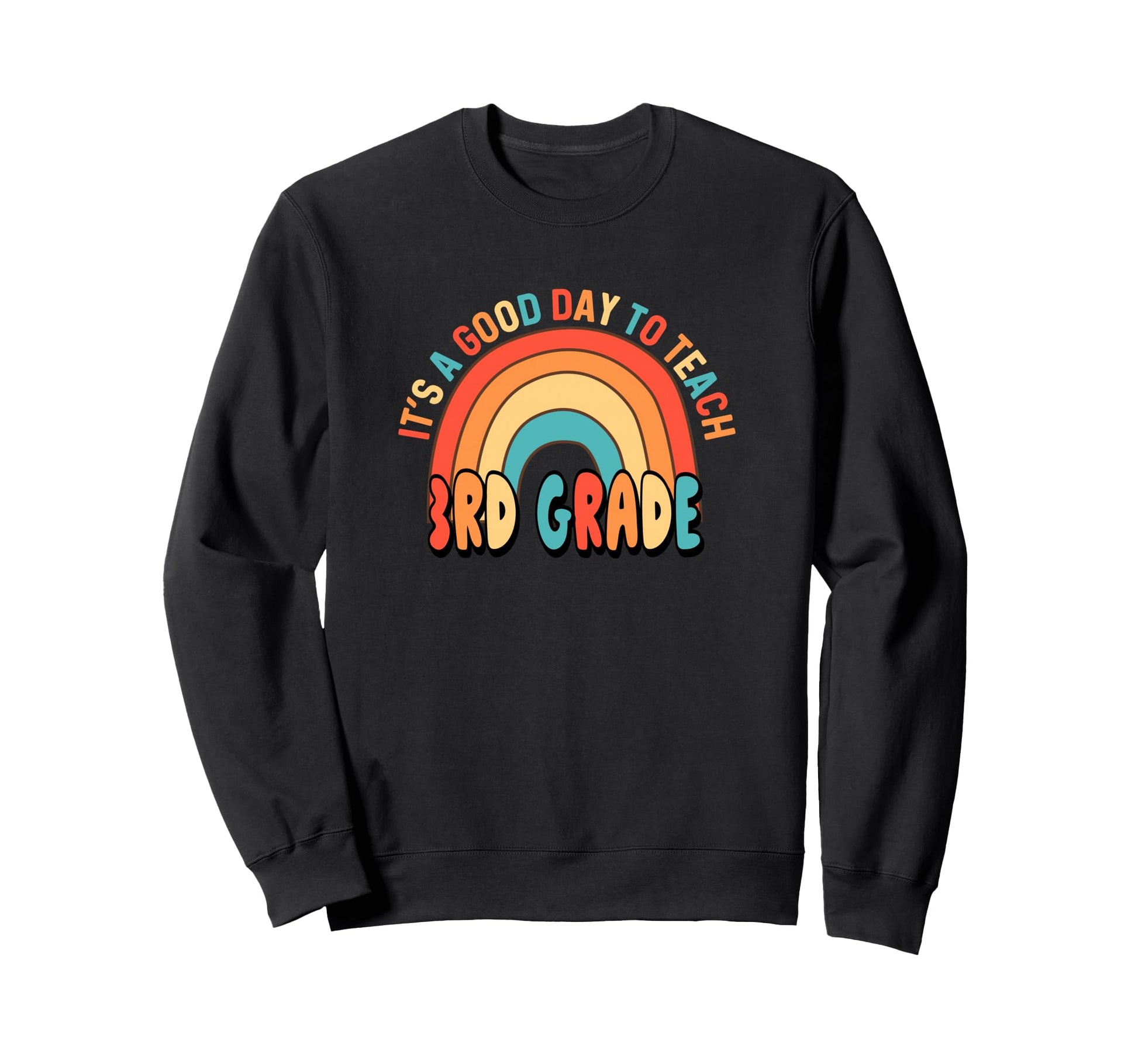 Its Good Day To Teach 3Rd Rainbow Sweatshirt - Novelty Apparel for Adults - T-Shirt, Sweatshirt, Hoodie