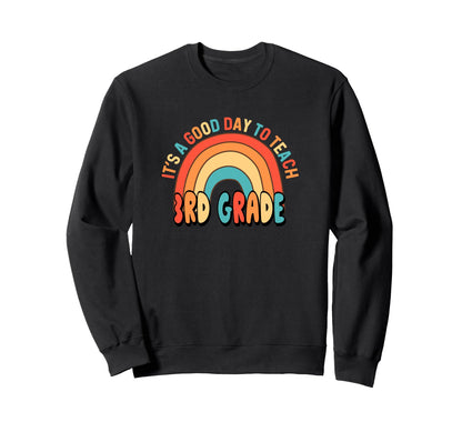 Its Good Day To Teach 3Rd Rainbow Sweatshirt - Novelty Apparel for Adults - T-Shirt, Sweatshirt, Hoodie