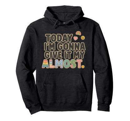 Today Im Gonna Give It My Almost Hoodie - Casual Everyday Wear for Adults - T-Shirt, Sweatshirt, Hoodie