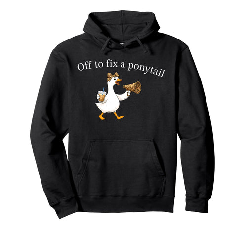 Off To Fix Ponytail Funny Goose Hoodie - Fun Novelty Design for Adults - T-Shirt, Sweatshirt, Hoodie