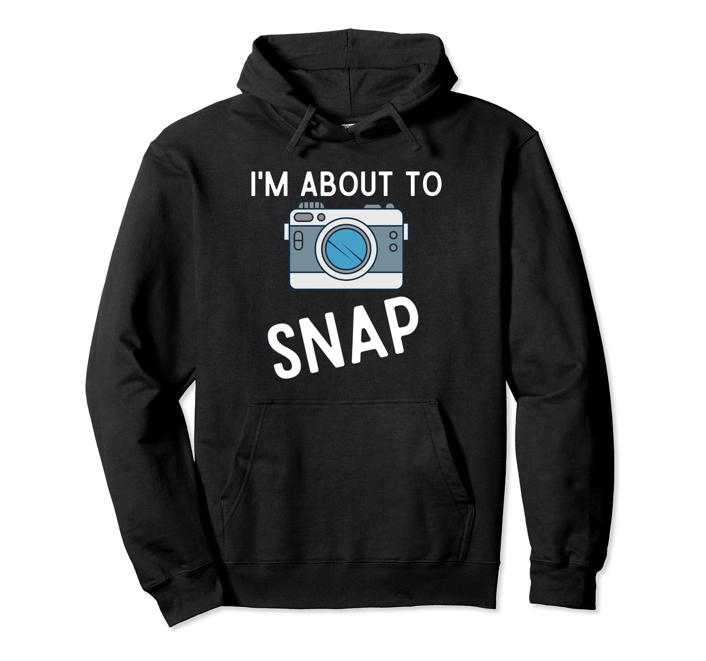 Funny Im About To Snap Photography Camera Hoodie - Custom Art Print Unisex - T-Shirt, Sweatshirt, Hoodie