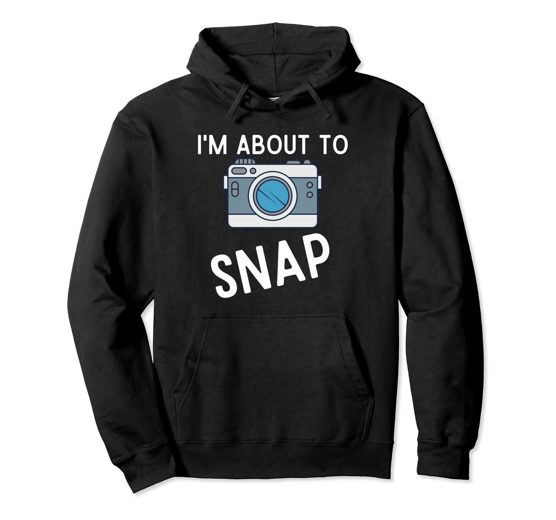 Funny Im About To Snap Photography Camera Hoodie - Custom Art Print Unisex - T-Shirt, Sweatshirt, Hoodie