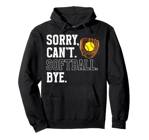 Sorry Cant Softball Bye Game Day Softball Hoodie - Novelty Apparel Unisex - T-Shirt, Sweatshirt, Hoodie