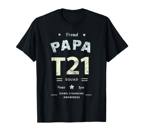 Proud Papa T21 Squad Down Syndrome T-Shirt - Casual Everyday Wear Unisex - T-Shirt, Sweatshirt, Hoodie