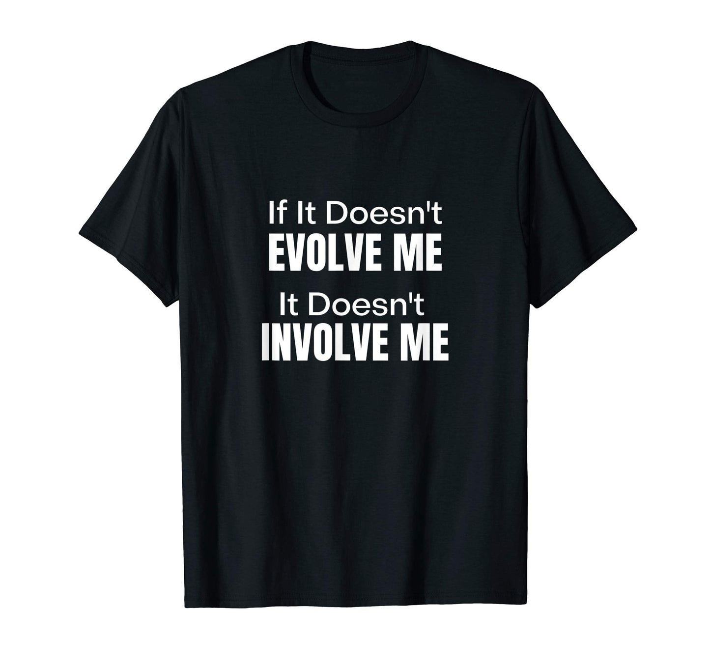 If It Doesnt Evolve Me It Doesnt Involve T-Shirt - Streetwear Style Unisex - T-Shirt, Sweatshirt, Hoodie