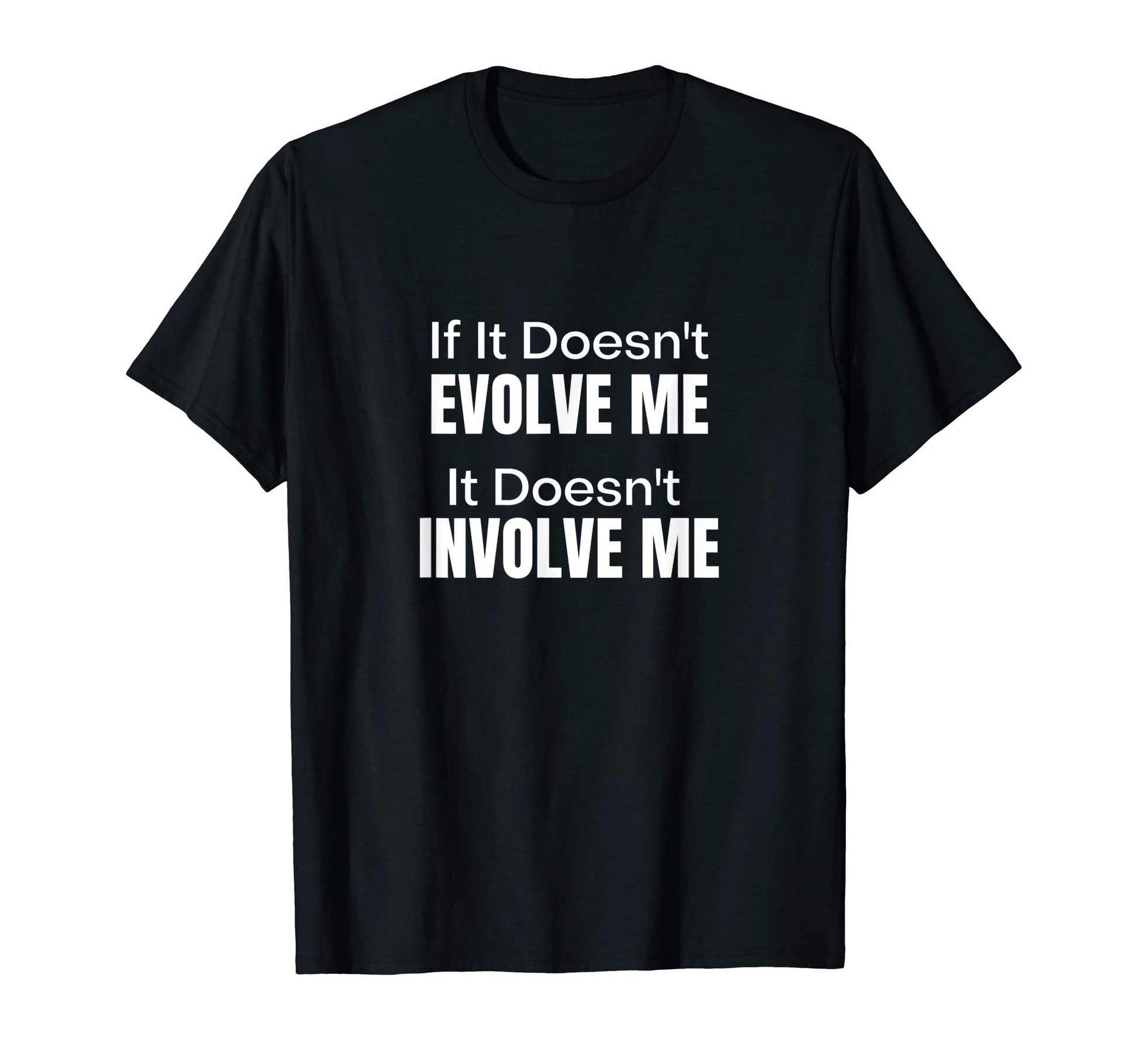 If It Doesnt Evolve Me It Doesnt Involve T-Shirt - Streetwear Style Unisex - T-Shirt, Sweatshirt, Hoodie