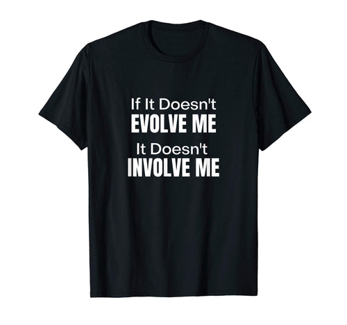 If It Doesnt Evolve Me It Doesnt Involve T-Shirt - Streetwear Style Unisex - T-Shirt, Sweatshirt, Hoodie