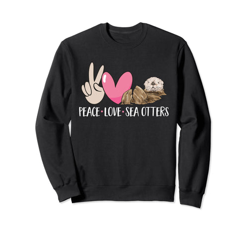 Peace Love Sea Otter Sweatshirt - Trendy Graphic Men Women - T-Shirt, Sweatshirt, Hoodie