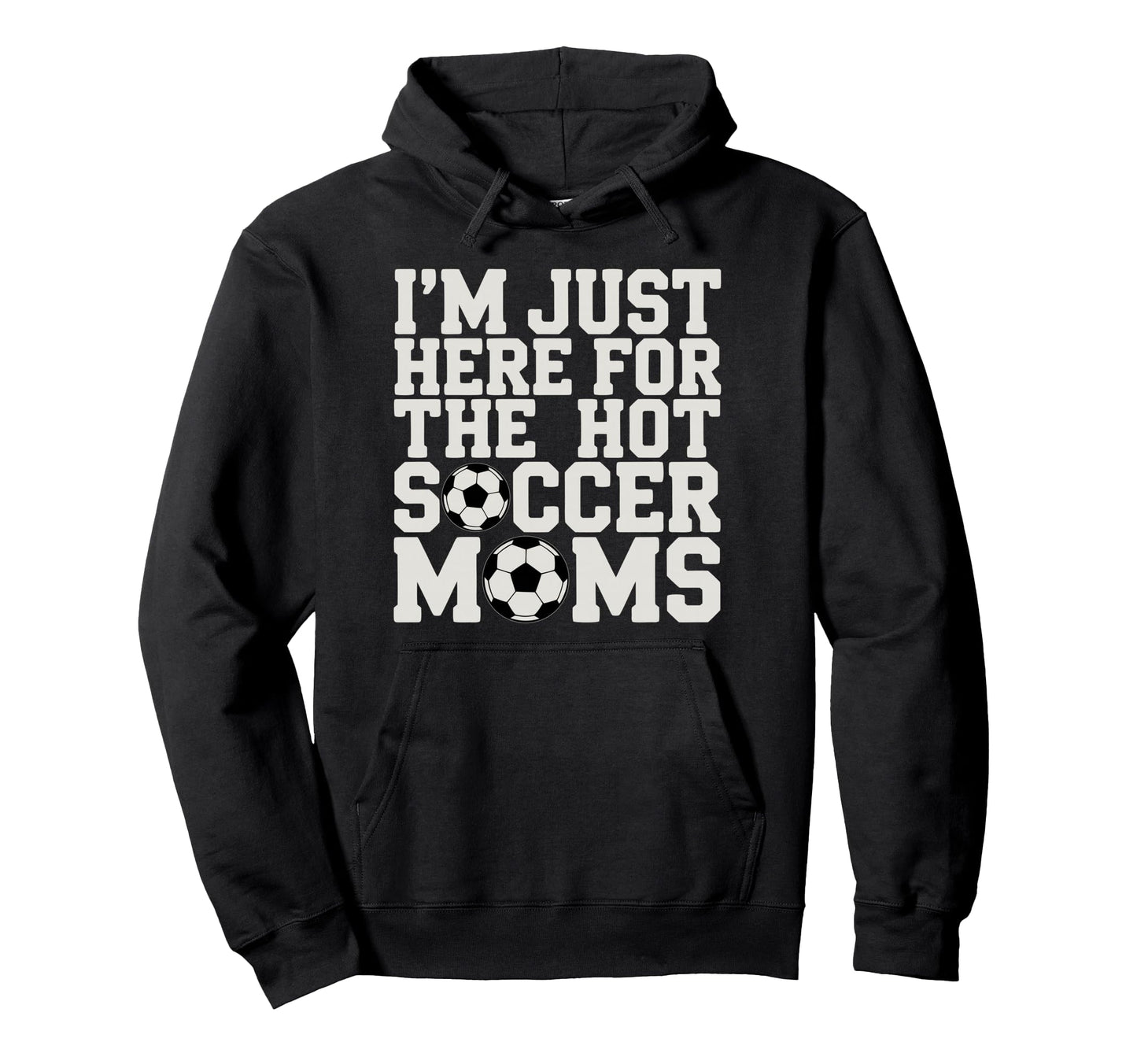 Im Just Here Hot Soccer Moms Funny Mom Hoodie - Graphic Print Men Women - T-Shirt, Sweatshirt, Hoodie