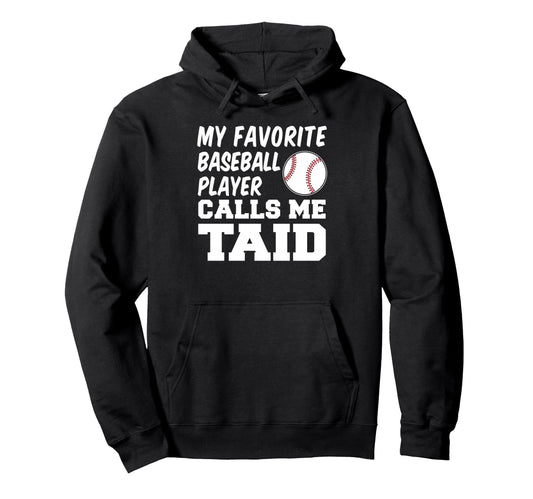 My Favorite Baseball Player Calls Me Taid Hoodie - Novelty Apparel Unisex - T-Shirt, Sweatshirt, Hoodie