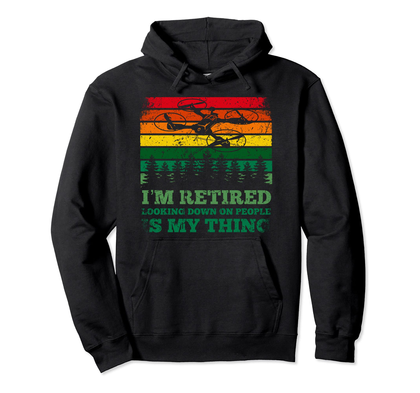 Im Retired Looking Down People Drone Hoodie - Graphic Print Men Women - T-Shirt, Sweatshirt, Hoodie