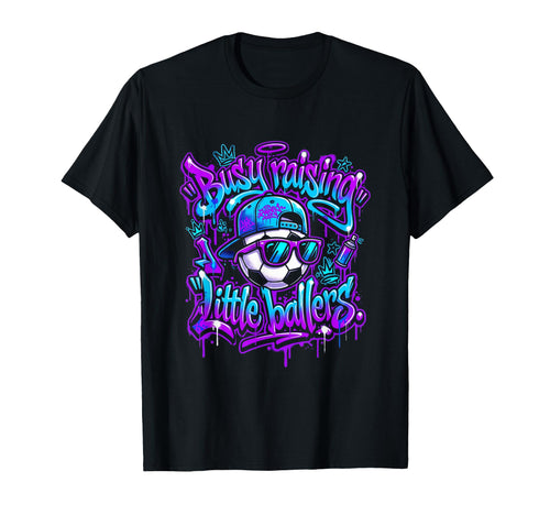 Busy Raising Little Ballers T-Shirt - Casual Everyday Wear Men Women - T-Shirt, Sweatshirt, Hoodie
