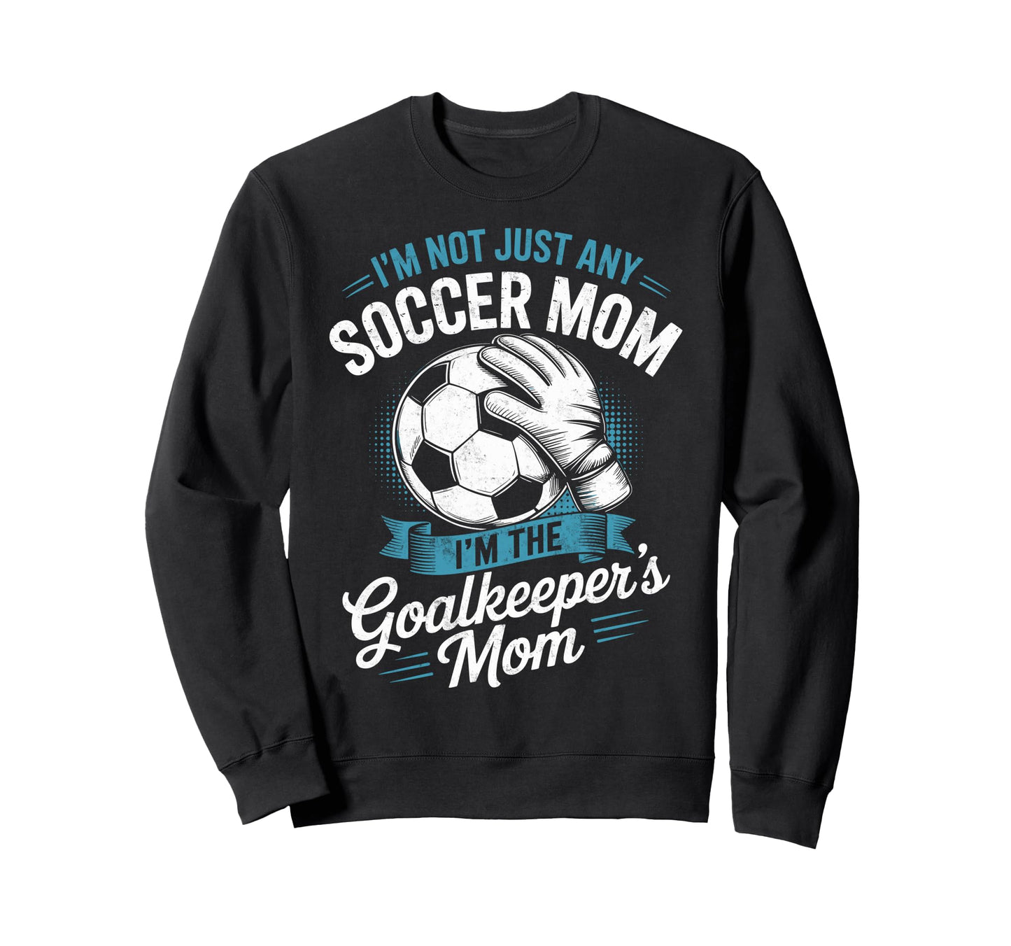 Im Not Just Any Soccer Mom Im Sweatshirt - Novelty Apparel Unisex - T-Shirt, Sweatshirt, Hoodie