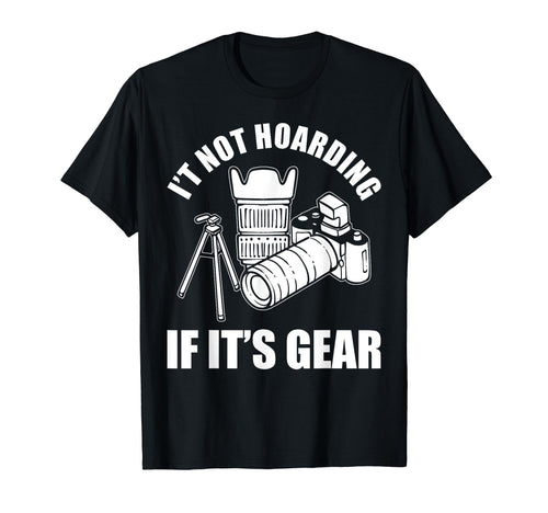 Its Not Hoarding If Its Gear Camera T-Shirt - Minimalist Print Men Women - T-Shirt, Sweatshirt, Hoodie
