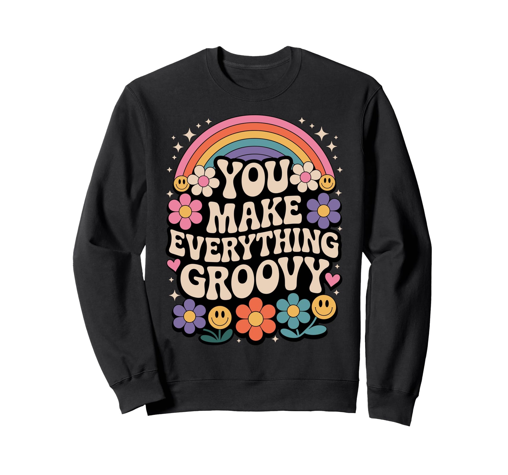 You Make Everything Groovy Rainbow Sweatshirt - Novelty Apparel for Adults - T-Shirt, Sweatshirt, Hoodie