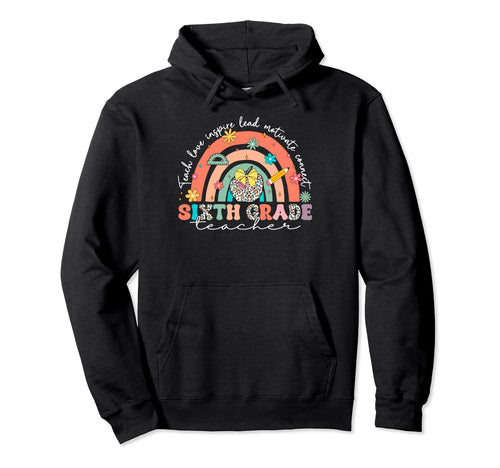 Teach Love Inspire Rainbow Sixth Hoodie - Fun Novelty Design for Adults - T-Shirt, Sweatshirt, Hoodie