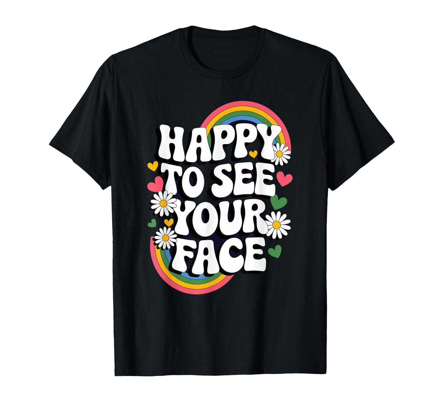 Happy To See Your Face Groovy Rainbow T-Shirt - Novelty Apparel Men Women - T-Shirt, Sweatshirt, Hoodie