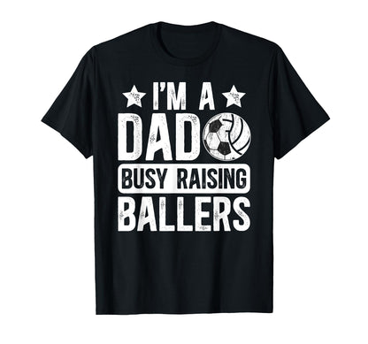 Im Dad Busy Raising Ballers Soccer T-Shirt - Novelty Apparel Men Women - T-Shirt, Sweatshirt, Hoodie
